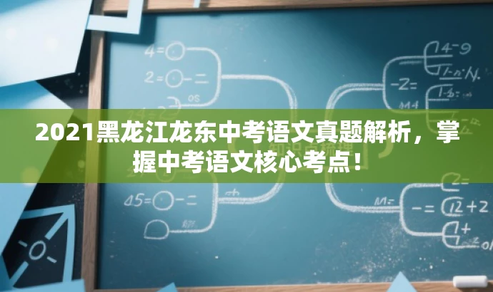 2021黑龙江龙东中考语文真题解析,掌握中考语文核心考点! 2021黑龙江龙东中考语文真题解析,掌握中考语文核心考点!