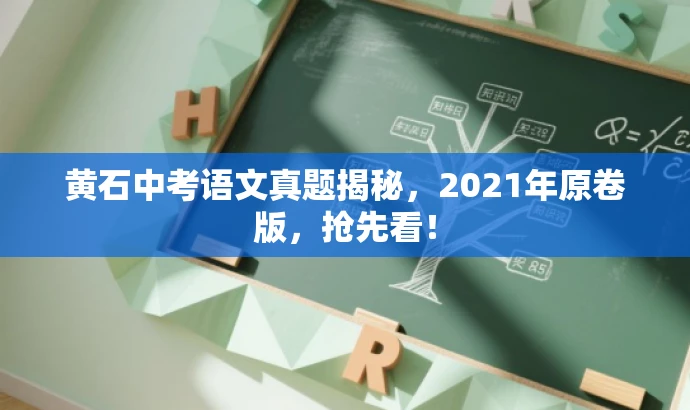 黄石中考语文真题揭秘,2021年原卷版,抢先看! 黄石中考语文真题揭秘,2021年原卷版,抢先看!