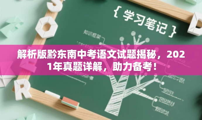 解析版黔东南中考语文试题揭秘,2021年真题详解,助力备考! 解析版黔东南中考语文试题揭秘,2021年真题详解,助力备考!