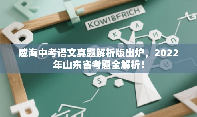 威海中考语文真题解析版出炉,2022年山东省考题全解析! 威海中考语文真题解析版出炉,2022年山东省考题全解析!