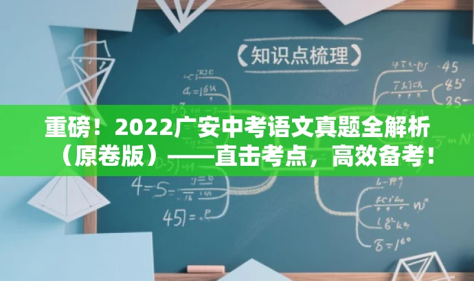 重磅!2022广安中考语文真题全解析(原卷版)——直击考点,高效备考! 重磅!2022广安中考语文真题全解析(原卷版)——直击考点,高效备考!