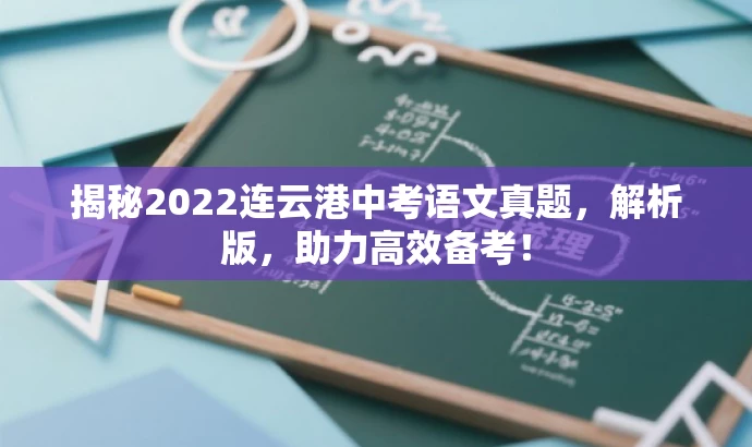 揭秘2022连云港中考语文真题,解析版,助力高效备考! 揭秘2022连云港中考语文真题,解析版,助力高效备考!