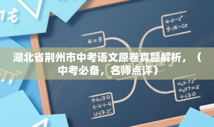 湖北省荆州市中考语文原卷真题解析,(中考必备,名师点评) 湖北省荆州市中考语文原卷真题解析,(中考必备,名师点评)