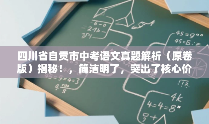 四川省自贡市中考语文真题解析(原卷版)揭秘!,简洁明了,突出了核心价值和目标人群需求,同时语言有吸引力,能够引起潜在读者的兴趣和好奇心。 四川省自贡市中考语文真题解析(原卷版)揭秘!,简洁明了,突出了核心价值和目标人群需求,同时语言有吸引力,能够引起潜在读者的兴趣和好奇心。