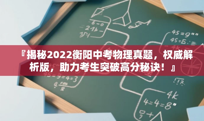『揭秘2022衡阳中考物理真题,权威解析版,助力考生突破高分秘诀!』 『揭秘2022衡阳中考物理真题,权威解析版,助力考生突破高分秘诀!』