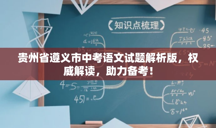 贵州省遵义市中考语文试题解析版，权威解读，助力备考！