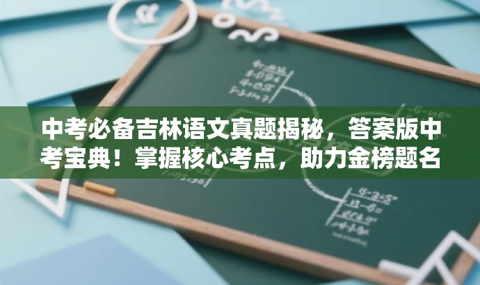 中考必备吉林语文真题揭秘,答案版中考宝典!掌握核心考点,助力金榜题名! 中考必备吉林语文真题揭秘,答案版中考宝典!掌握核心考点,助力金榜题名!
