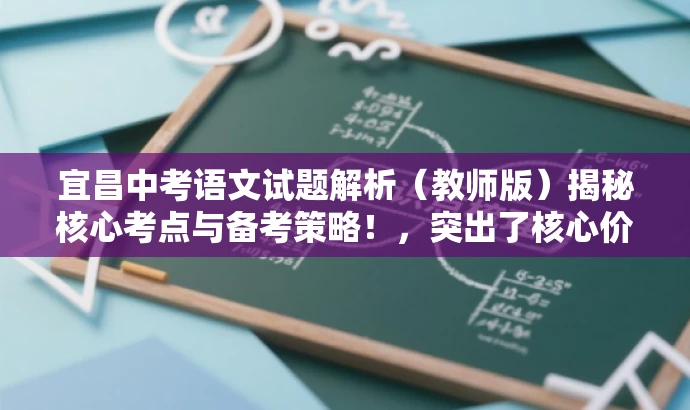 宜昌中考语文试题解析(教师版)揭秘核心考点与备考策略!,突出了核心价值和目标人群需求,语言简洁且具有吸引力,希望能满足您的要求。 宜昌中考语文试题解析(教师版)揭秘核心考点与备考策略!,突出了核心价值和目标人群需求,语言简洁且具有吸引力,希望能满足您的要求。