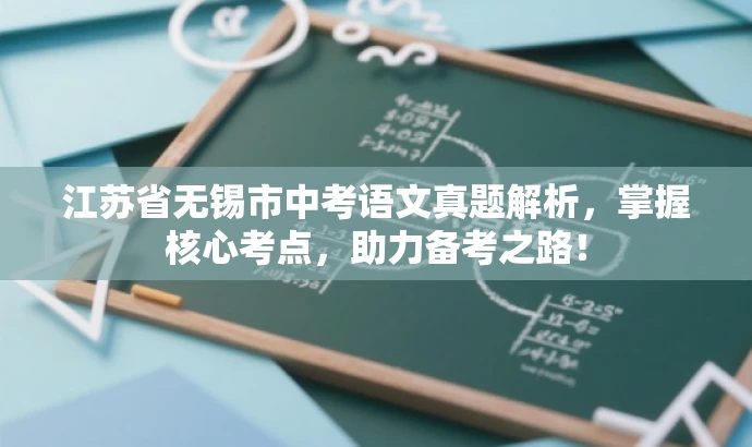 江苏省无锡市中考语文真题解析,掌握核心考点,助力备考之路! 江苏省无锡市中考语文真题解析,掌握核心考点,助力备考之路!