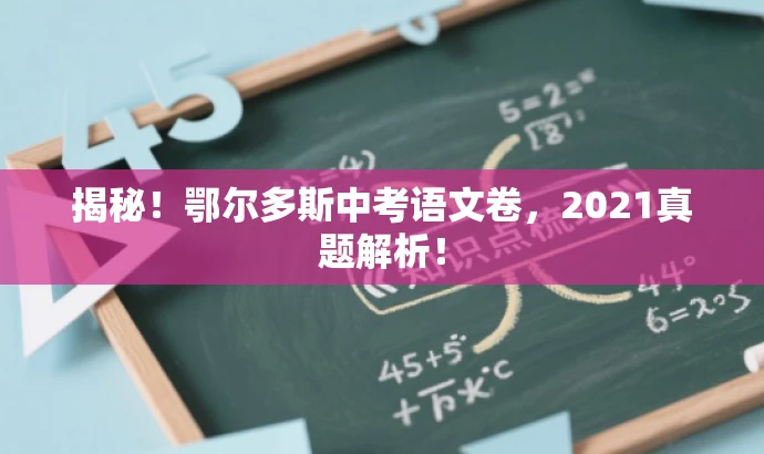 揭秘!鄂尔多斯中考语文卷,2021真题解析! 揭秘!鄂尔多斯中考语文卷,2021真题解析!