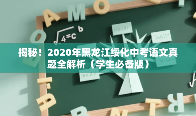 揭秘!2020年黑龙江绥化中考语文真题全解析(学生必备版) 揭秘!2020年黑龙江绥化中考语文真题全解析(学生必备版)