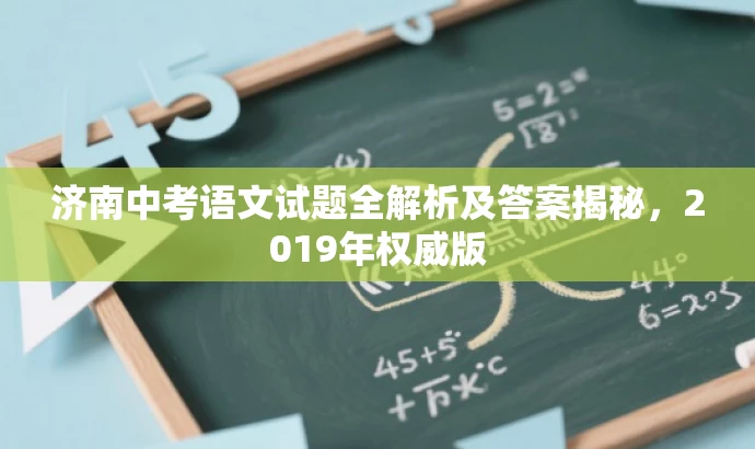 济南中考语文试题全解析及答案揭秘,2019年权威版 济南中考语文试题全解析及答案揭秘,2019年权威版
