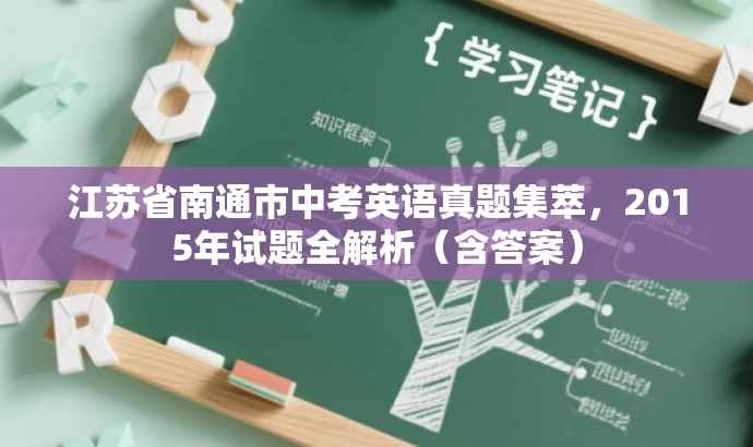 江苏省南通市中考英语真题集萃,2015年试题全解析(含答案) 江苏省南通市中考英语真题集萃,2015年试题全解析(含答案)