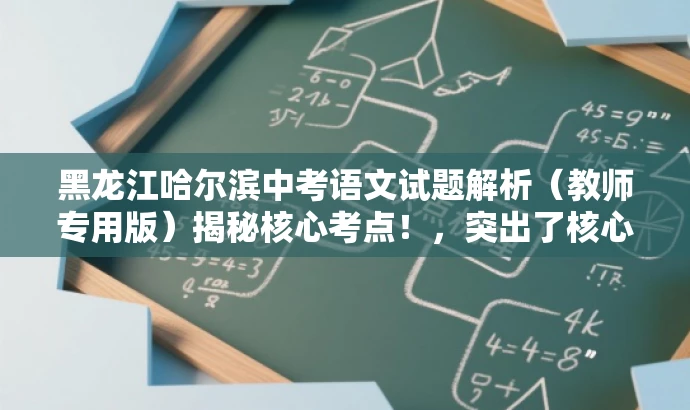 黑龙江哈尔滨中考语文试题解析(教师专用版)揭秘核心考点!,突出了核心价值和目标人群需求,同时语言简洁明了,具有吸引力。 黑龙江哈尔滨中考语文试题解析(教师专用版)揭秘核心考点!,突出了核心价值和目标人群需求,同时语言简洁明了,具有吸引力。