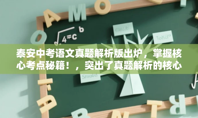 泰安中考语文真题解析版出炉,掌握核心考点秘籍!,突出了真题解析的核心价值,同时使用了具有吸引力的语言来吸引目标人群的注意力。 泰安中考语文真题解析版出炉,掌握核心考点秘籍!,突出了真题解析的核心价值,同时使用了具有吸引力的语言来吸引目标人群的注意力。