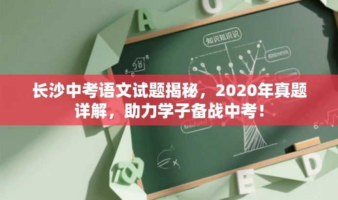 长沙中考语文试题揭秘,2020年真题详解,助力学子备战中考! 长沙中考语文试题揭秘,2020年真题详解,助力学子备战中考!