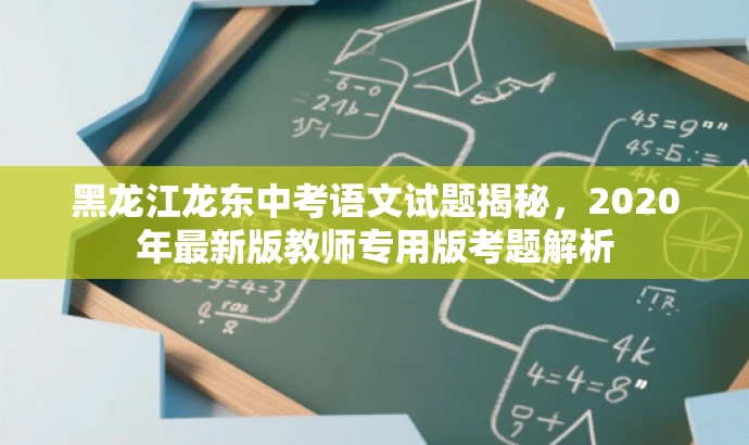 黑龙江龙东中考语文试题揭秘,2020年最新版教师专用版考题解析 黑龙江龙东中考语文试题揭秘,2020年最新版教师专用版考题解析