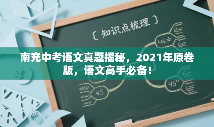 南充中考语文真题揭秘,2021年原卷版,语文高手必备! 南充中考语文真题揭秘,2021年原卷版,语文高手必备!