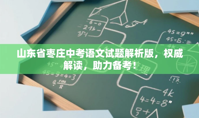 山东省枣庄中考语文试题解析版,权威解读,助力备考! 山东省枣庄中考语文试题解析版,权威解读,助力备考!