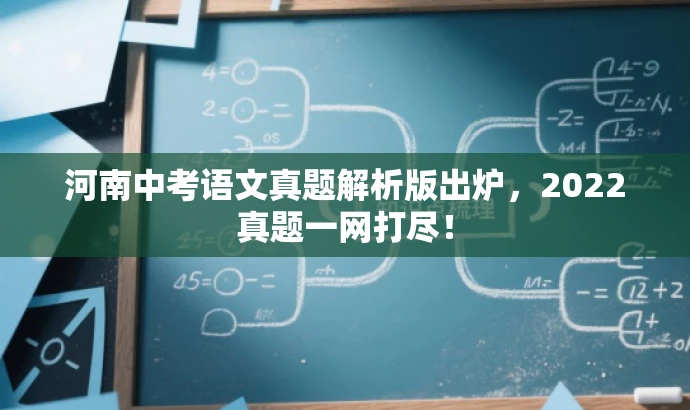 河南中考语文真题解析版出炉,2022真题一网打尽! 河南中考语文真题解析版出炉,2022真题一网打尽!