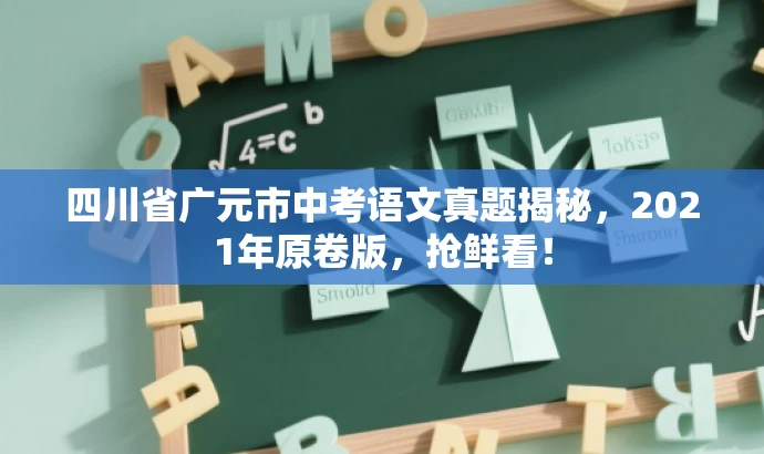四川省广元市中考语文真题揭秘,2021年原卷版,抢鲜看! 四川省广元市中考语文真题揭秘,2021年原卷版,抢鲜看!