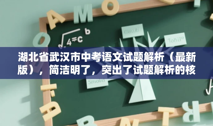 湖北省武汉市中考语文试题解析(最新版),简洁明了,突出了试题解析的核心价值,同时提到了最新版,增加了时效性和吸引力,适合吸引教师、学生和家长等目标人群的注意力。 湖北省武汉市中考语文试题解析(最新版),简洁明了,突出了试题解析的核心价值,同时提到了最新版,增加了时效性和吸引力,适合吸引教师、学生和家长等目标人群的注意力。