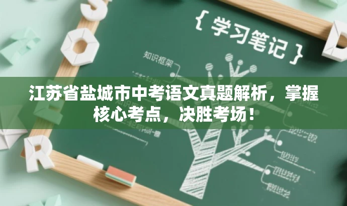 江苏省盐城市中考语文真题解析,掌握核心考点,决胜考场! 江苏省盐城市中考语文真题解析,掌握核心考点,决胜考场!