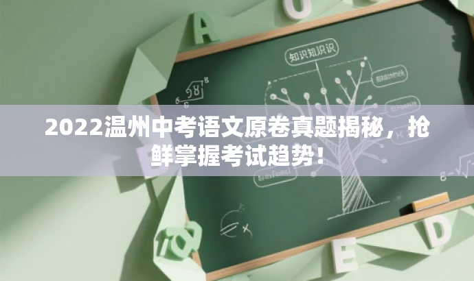 2022温州中考语文原卷真题揭秘,抢鲜掌握考试趋势! 2022温州中考语文原卷真题揭秘,抢鲜掌握考试趋势!