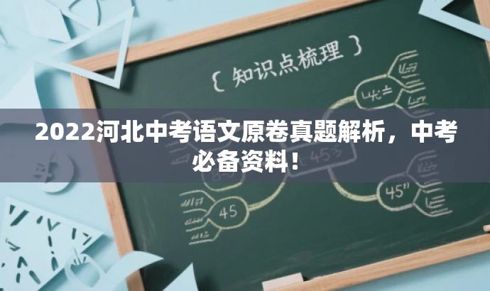 2022河北中考语文原卷真题解析,中考必备资料! 2022河北中考语文原卷真题解析,中考必备资料!