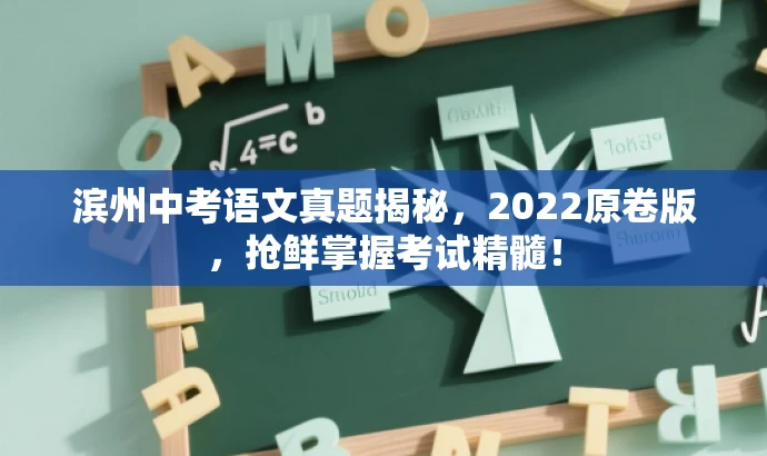 滨州中考语文真题揭秘,2022原卷版,抢鲜掌握考试精髓! 滨州中考语文真题揭秘,2022原卷版,抢鲜掌握考试精髓!
