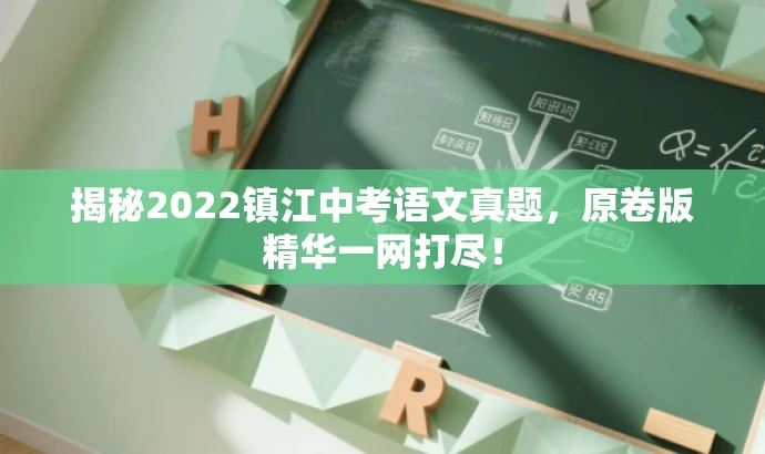 揭秘2022镇江中考语文真题,原卷版精华一网打尽! 揭秘2022镇江中考语文真题,原卷版精华一网打尽!