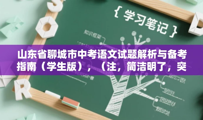 山东省聊城市中考语文试题解析与备考指南(学生版),(注,简洁明了,突出核心价值和备考指南,吸引学生和家长关注。) 山东省聊城市中考语文试题解析与备考指南(学生版),(注,简洁明了,突出核心价值和备考指南,吸引学生和家长关注。)