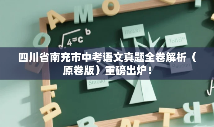 四川省南充市中考语文真题全卷解析(原卷版)重磅出炉! 四川省南充市中考语文真题全卷解析(原卷版)重磅出炉!