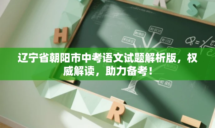 辽宁省朝阳市中考语文试题解析版,权威解读,助力备考! 辽宁省朝阳市中考语文试题解析版,权威解读,助力备考!
