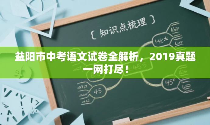 益阳市中考语文试卷全解析,2019真题一网打尽! 益阳市中考语文试卷全解析,2019真题一网打尽!