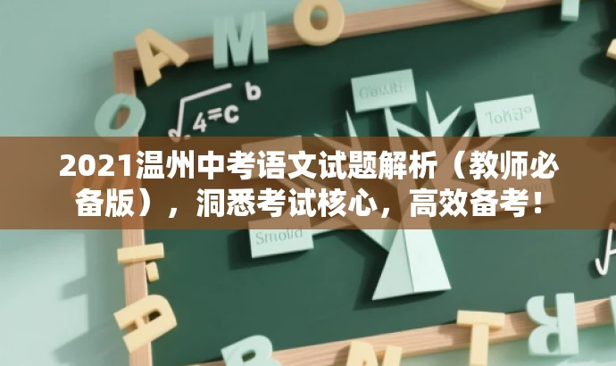 2021温州中考语文试题解析(教师必备版),洞悉考试核心,高效备考! 2021温州中考语文试题解析(教师必备版),洞悉考试核心,高效备考!