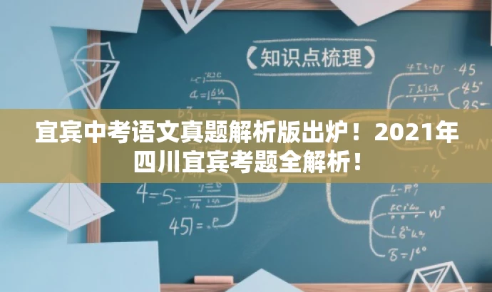 宜宾中考语文真题解析版出炉!2021年四川宜宾考题全解析! 宜宾中考语文真题解析版出炉!2021年四川宜宾考题全解析!