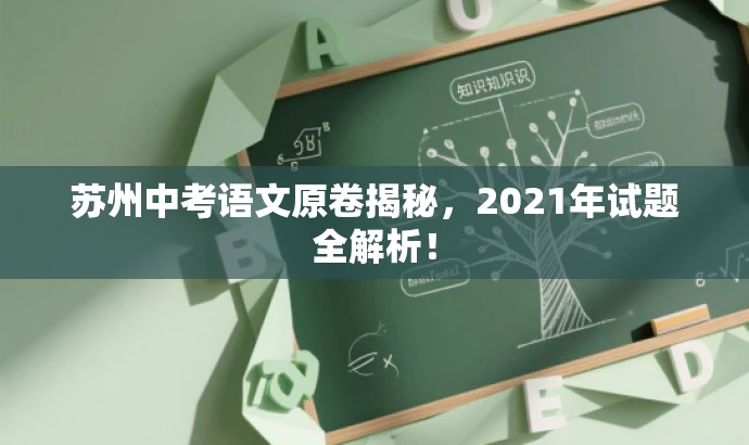 苏州中考语文原卷揭秘,2021年试题全解析! 苏州中考语文原卷揭秘,2021年试题全解析!