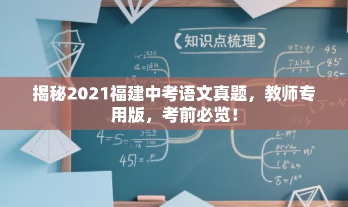 揭秘2021福建中考语文真题,教师专用版,考前必览! 揭秘2021福建中考语文真题,教师专用版,考前必览!