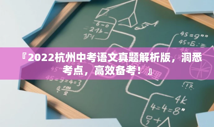 『2022杭州中考语文真题解析版,洞悉考点,高效备考!』 『2022杭州中考语文真题解析版,洞悉考点,高效备考!』