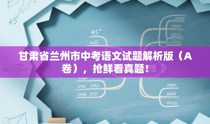 甘肃省兰州市中考语文试题解析版(A卷),抢鲜看真题! 甘肃省兰州市中考语文试题解析版(A卷),抢鲜看真题!