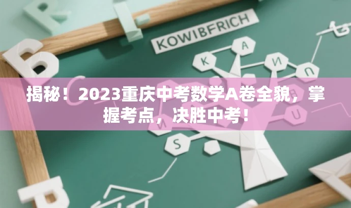 揭秘!2023重庆中考数学A卷全貌,掌握考点,决胜中考! 揭秘!2023重庆中考数学A卷全貌,掌握考点,决胜中考!