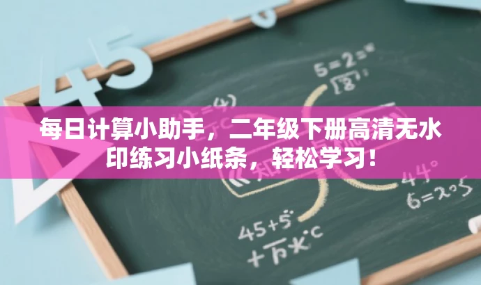 每日计算小助手,二年级下册高清无水印练习小纸条,轻松学习! 每日计算小助手,二年级下册高清无水印练习小纸条,轻松学习!