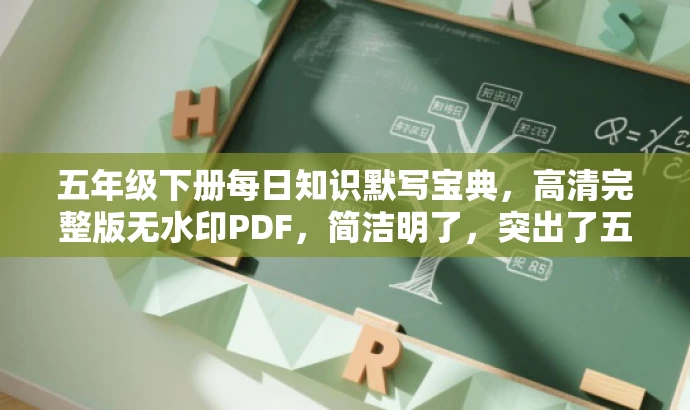 五年级下册每日知识默写宝典,高清完整版无水印PDF,简洁明了,突出了五年级下册的核心价值,同时提到了每日知识默写这一特点,符合目标人群的需求,语言有吸引力。 五年级下册每日知识默写宝典,高清完整版无水印PDF,简洁明了,突出了五年级下册的核心价值,同时提到了每日知识默写这一特点,符合目标人群的需求,语言有吸引力。