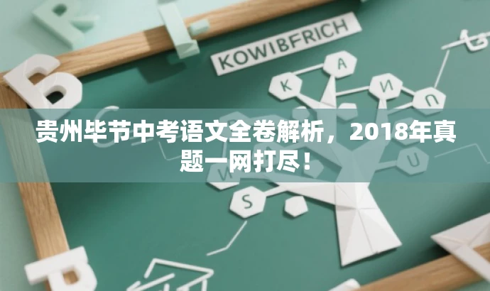 贵州毕节中考语文全卷解析,2018年真题一网打尽! 贵州毕节中考语文全卷解析,2018年真题一网打尽!