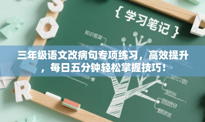 三年级语文改病句专项练习,高效提升,每日五分钟轻松掌握技巧! 三年级语文改病句专项练习,高效提升,每日五分钟轻松掌握技巧!