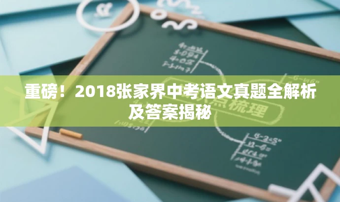 重磅!2018张家界中考语文真题全解析及答案揭秘 重磅!2018张家界中考语文真题全解析及答案揭秘