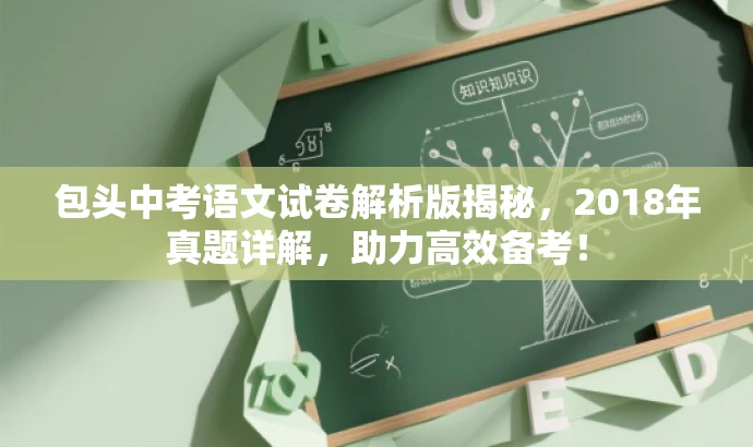 包头中考语文试卷解析版揭秘，2018年真题详解，助力高效备考！