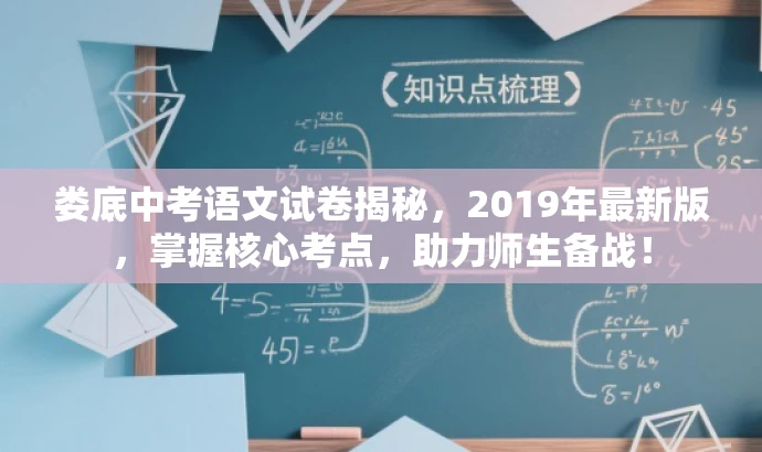 娄底中考语文试卷揭秘,2019年最新版,掌握核心考点,助力师生备战! 娄底中考语文试卷揭秘,2019年最新版,掌握核心考点,助力师生备战!