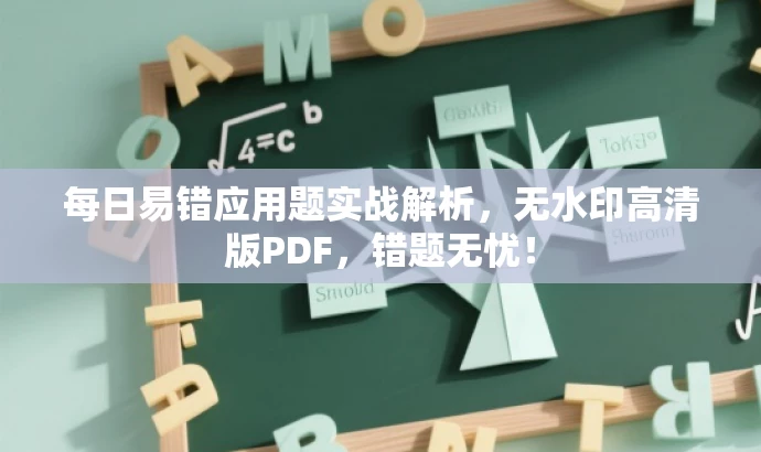 每日易错应用题实战解析,无水印高清版PDF,错题无忧! 每日易错应用题实战解析,无水印高清版PDF,错题无忧!